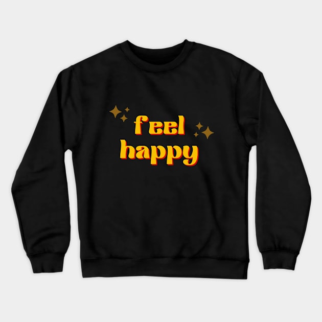 Feel Happy Crewneck Sweatshirt by miqdamabror